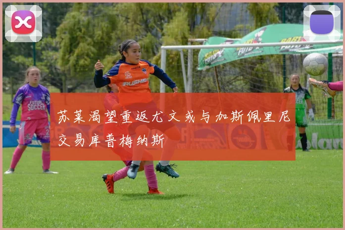 苏莱渴望重返尤文或与加斯佩里尼交易库普梅纳斯